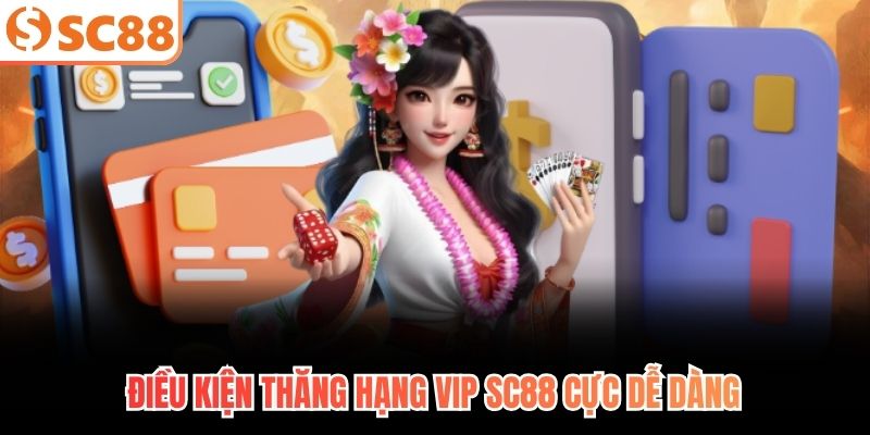 Điều kiện thăng hạng VIP SC88 cực dễ dàng
