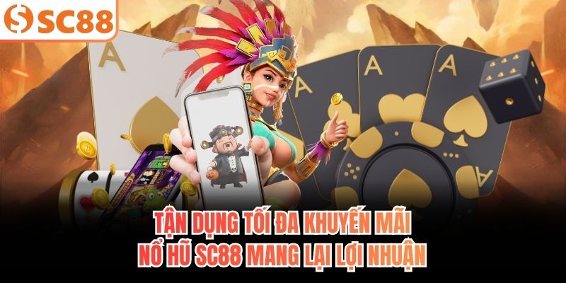 Tận dụng tối đa khuyến mãi nổ hũ SC88 mang lại lợi nhuận